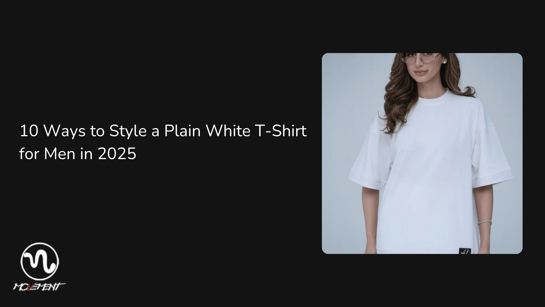 10 Ways to Style a Plain White T-Shirt for Men in 2025 - Movement Store