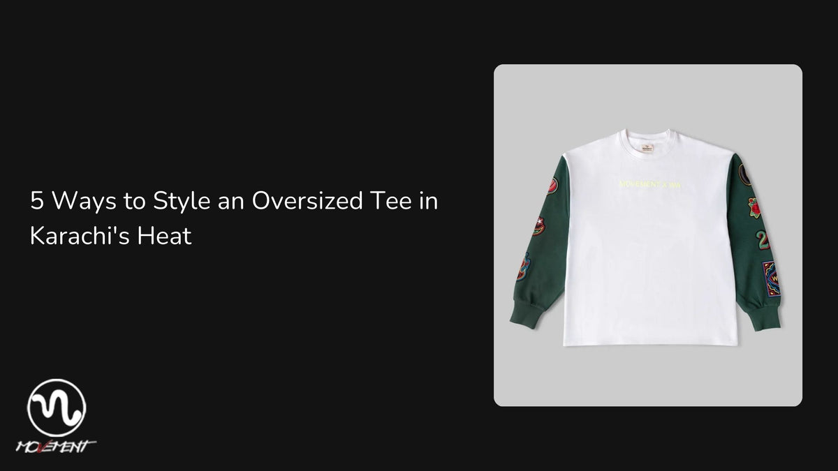 5 Ways to Style an Oversized Tee in Karachi's Heat - Movement Store