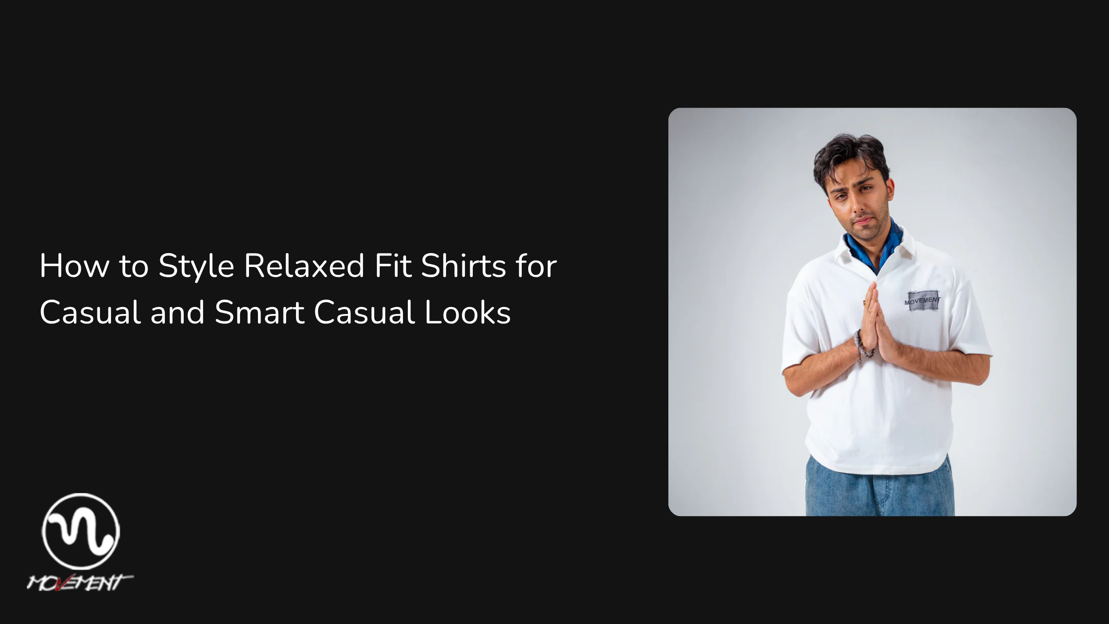 How to Style Relaxed Fit Shirts for Casual and Smart Casual Looks
