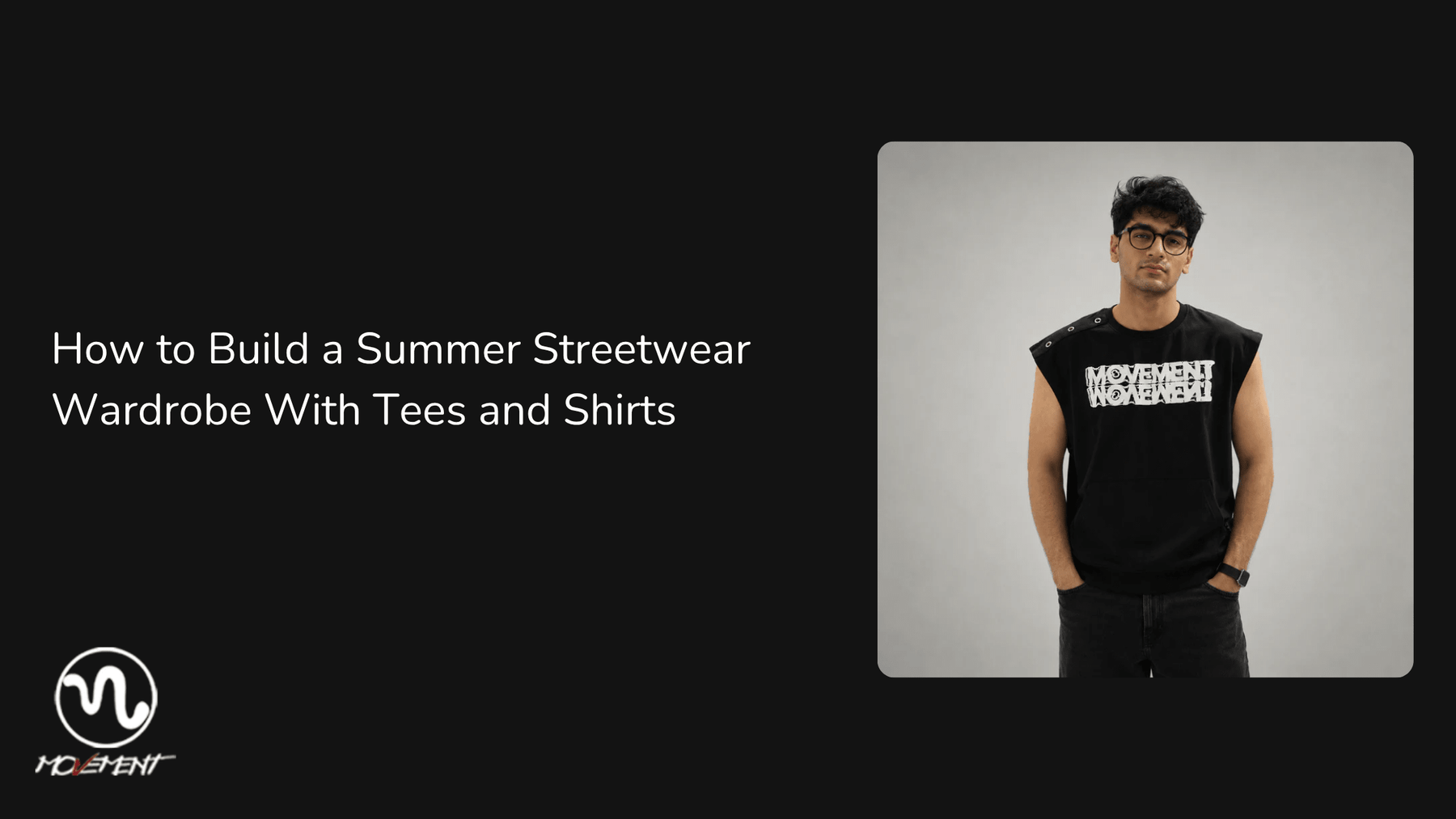 How to Build a Summer Streetwear Wardrobe With Tees and Shirts - Movement Store