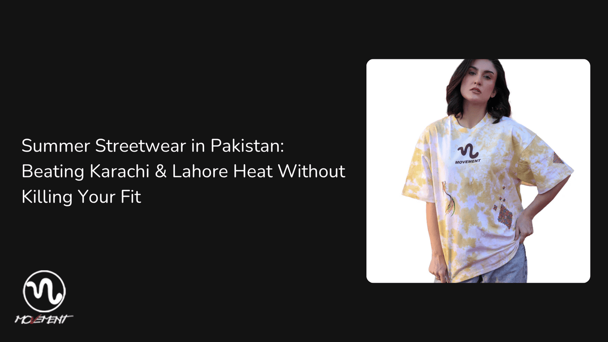 Summer Streetwear in Pakistan: Beating Karachi & Lahore Heat Without Killing Your Fit - Movement Store