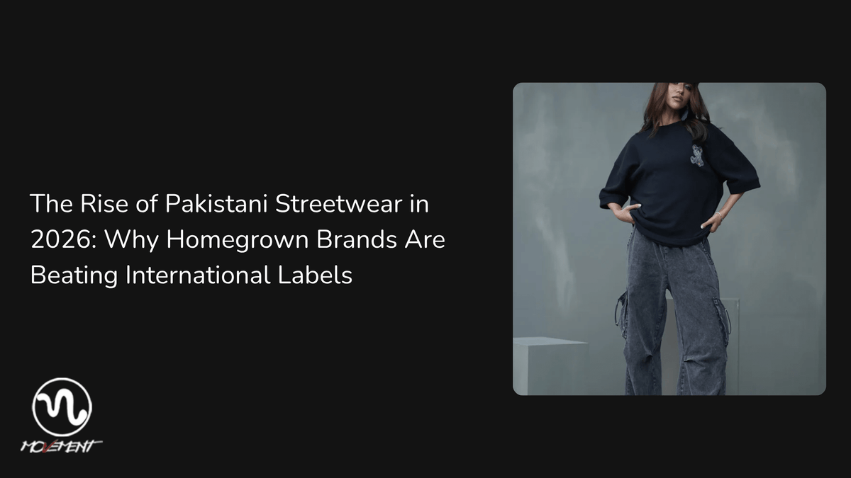 The Rise of Pakistani Streetwear in 2026: Why Homegrown Brands Are Beating International Labels - Movement Store